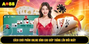 Cách Chơi Phỏm Online Đỉnh Cao Giúp Thắng Lớn Mỗi Ngày