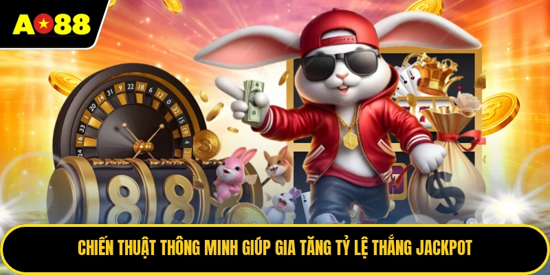 Chiến thuật thông minh giúp gia tăng tỷ lệ thắng Jackpot