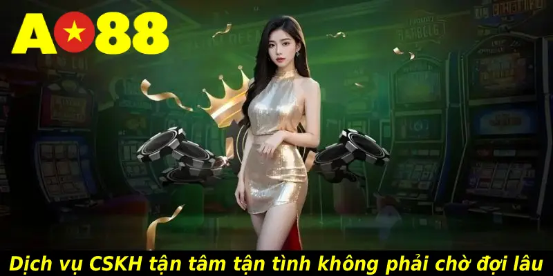 Dịch vụ CSKH tận tâm tận tình không phải chờ đợi lâu