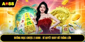Đường Mạc Chược 2 AO88 - Bí Quyết Quay Hũ Thắng Lớn