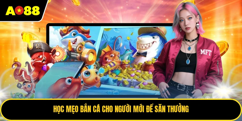 Học mẹo bắn cá cho người mới để săn thưởng