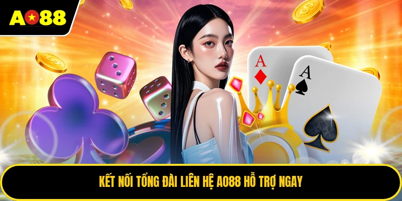 Kết nối tổng đài liên hệ AO88 hỗ trợ ngay