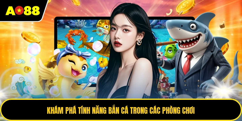 Khám phá tính năng bắn cá trong các phòng chơi