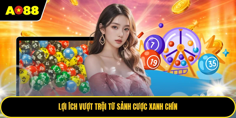 Lợi ích vượt trội từ sảnh cược xanh chín