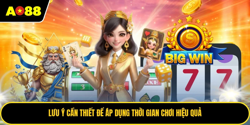 Lưu ý cần thiết để áp dụng thời gian chơi hiệu quả