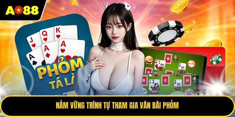 Nắm vững trình tự tham gia ván bài phỏm