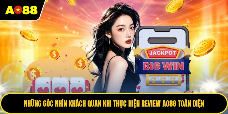Những góc nhìn khách quan khi thực hiện review AO88 toàn diện