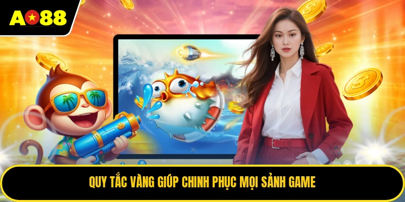 Quy tắc vàng giúp chinh phục mọi sảnh game