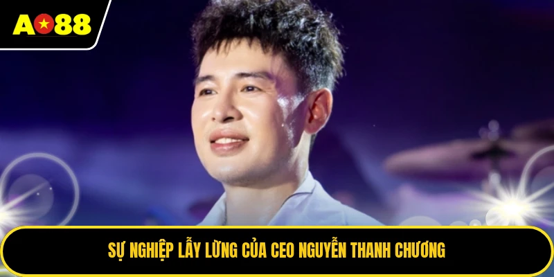 Sự nghiệp lẫy lừng của CEO Nguyễn Thanh Chương