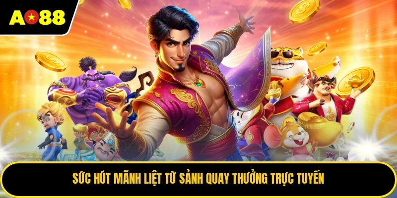 Sức hút mãnh liệt từ sảnh quay thưởng trực tuyến