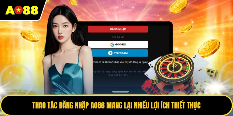 Thao tác đăng nhập AO88 mang lại nhiều lợi ích thiết thực