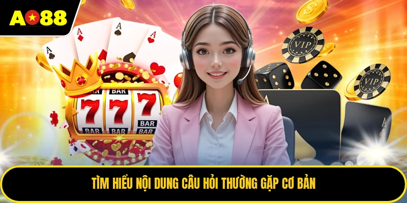 Tìm hiểu nội dung câu hỏi thường gặp cơ bản