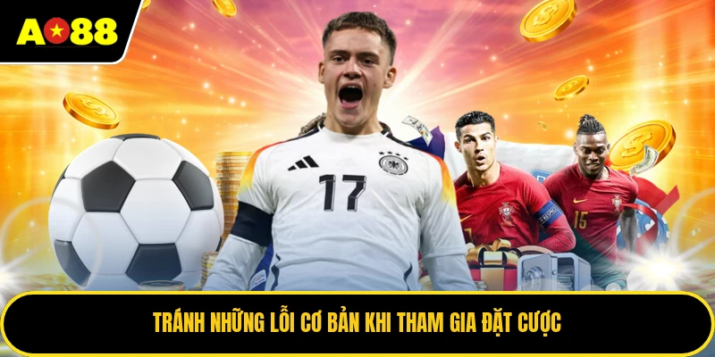 Tránh những lỗi cơ bản khi tham gia đặt cược