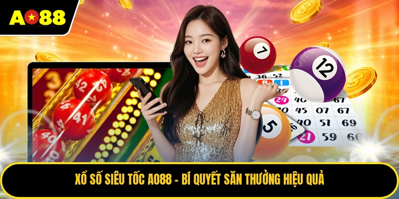 Xổ Số Siêu Tốc AO88 - Bí Quyết Săn Thưởng Hiệu Quả